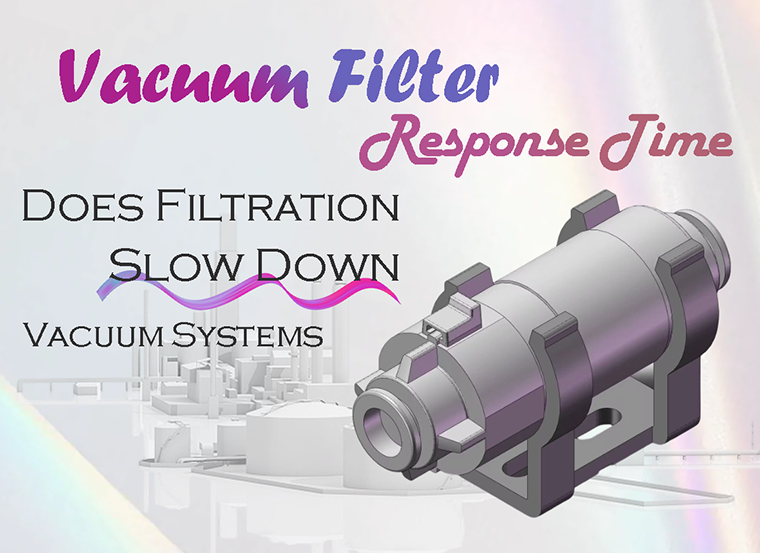 Vacuum Filter and Response Time: Does Filtration Slow Down Vacuum Systems Vacuum Filter and Response Time: Does Filtration Slow Down Vacuum Systems