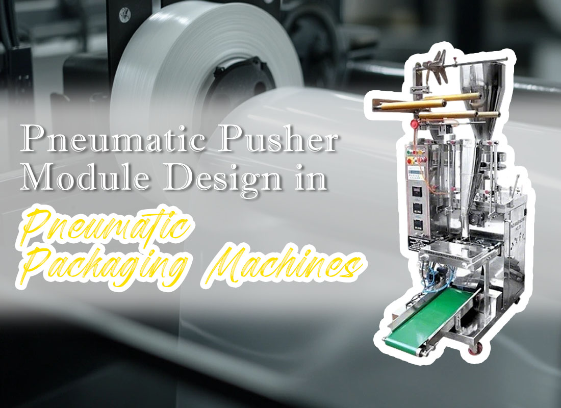 Pneumatic Pusher Module Design in Pneumatic Packaging Machines Pneumatic Pusher Module Design in Pneumatic Packaging Machines