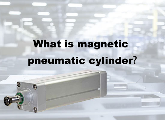 What is Magnetic Pneumatic Cylinders？