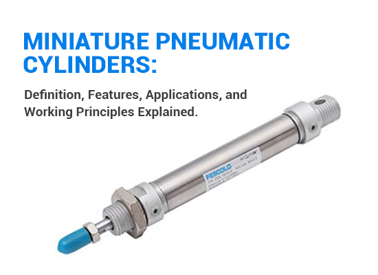 Miniature Pneumatic Cylinders: Definition, Features, Applications, and Working Principles Explained