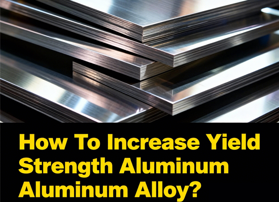 How To Increase Yield Strength Aluminum Alloy?