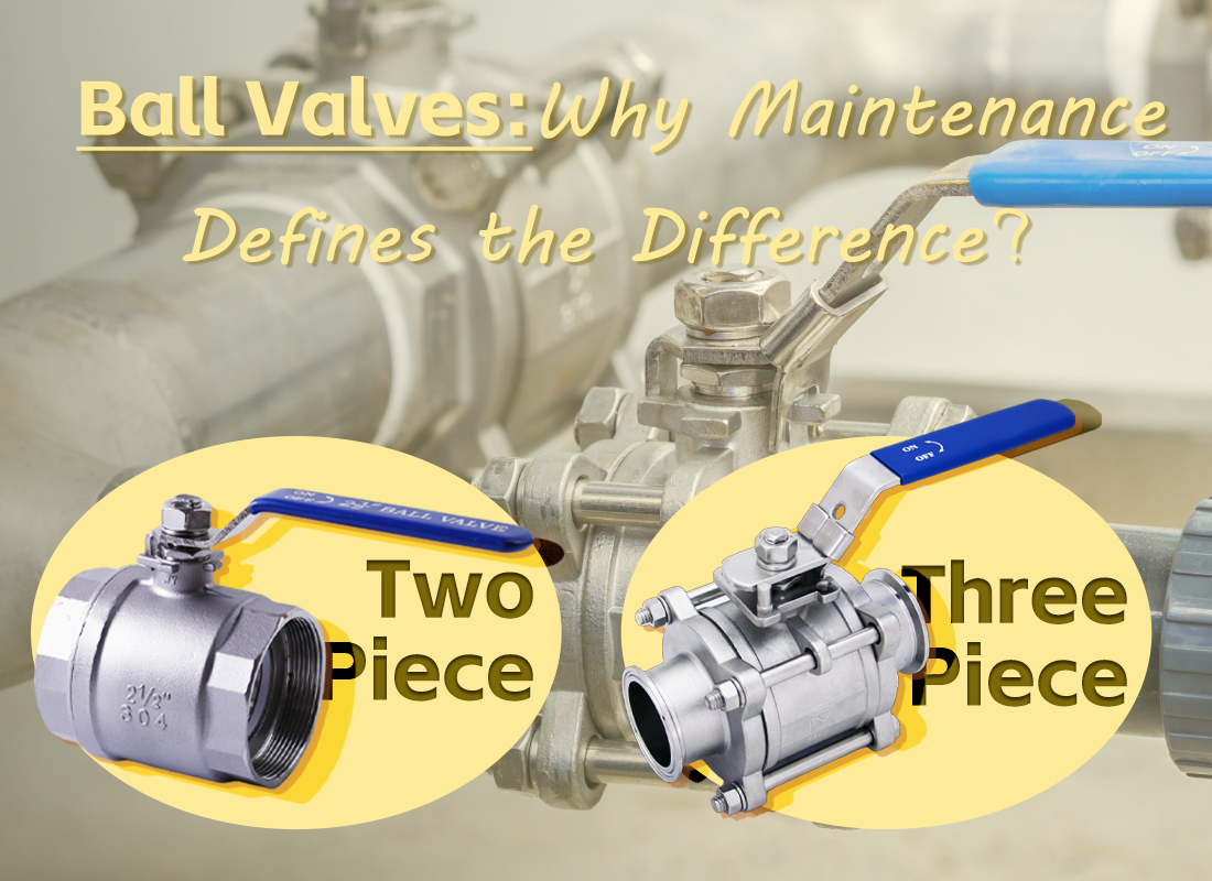 Two-Piece vs Three-Piece Ball Valves: Why Maintenance Defines the Difference