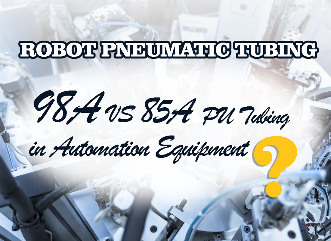 Robot Pneumatic Tubing: 98A vs 85A PU Tubing in Automation Equipment